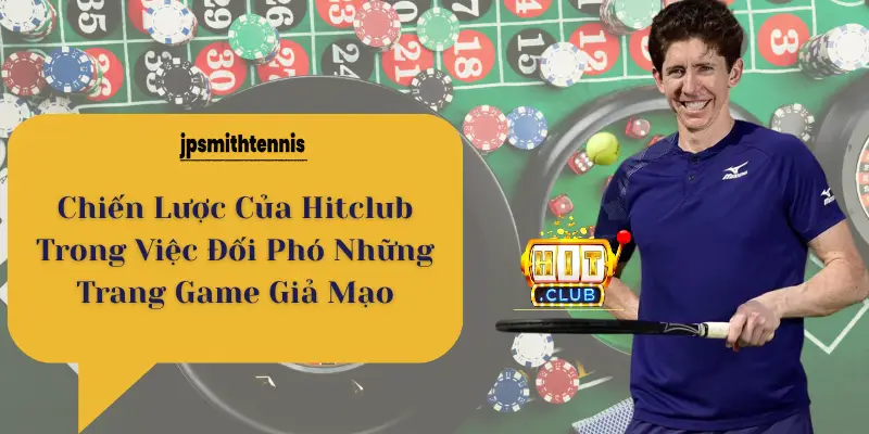 Chiến Lược Của Hitclub Trong Việc Đối Phó Những Trang Game Giả Mạo