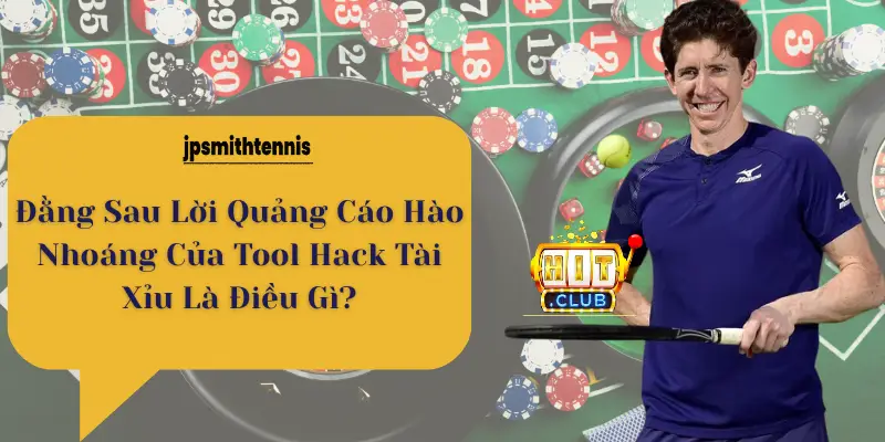 Đằng Sau Lời Quảng Cáo Hào Nhoáng Của Tool Hack Tài Xỉu Là Điều Gì?