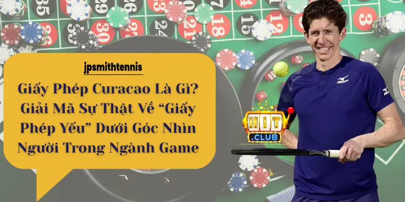 Giấy Phép Curacao Là Gì? Giải Mã Sự Thật Về “Giấy Phép Yếu” Dưới Góc Nhìn Người Trong Ngành Game
